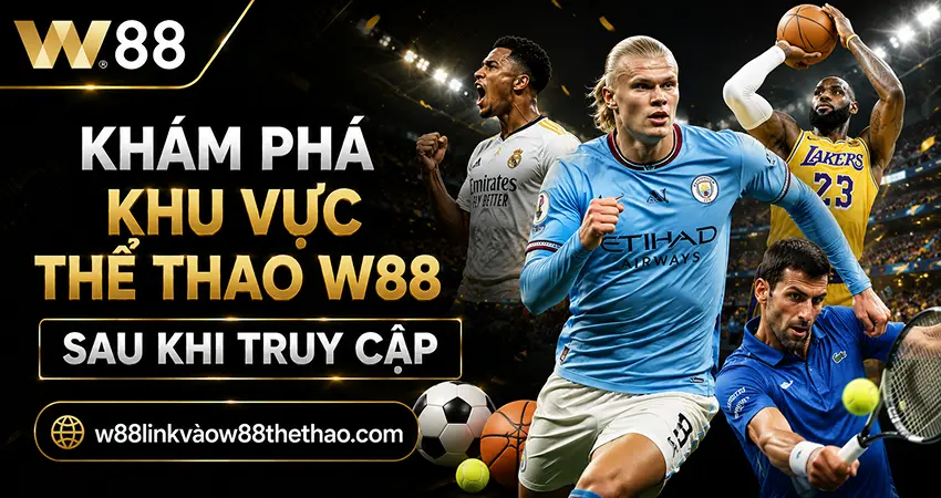 Khám Phá Khu Vực Thể Thao W88 Sau Khi Truy Cập