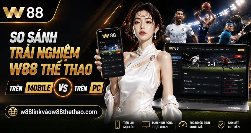 So Sánh Trải Nghiệm W88 Thể Thao Trên Mobile Và PC