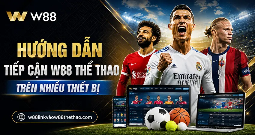 Hướng Dẫn Tiếp Cận W88 Thể Thao Trên Nhiều Thiết Bị